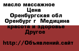 масло массажное bio valley › Цена ­ 120 - Оренбургская обл., Оренбург г. Медицина, красота и здоровье » Другое   